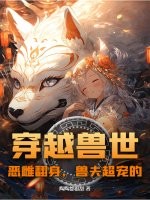 穿越兽世:恶雌翻身,兽夫超宠的